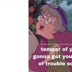 Widow tells who temper will get who into trouble