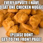 Chicken Nuggets | every upvote i have to eat one chicken nugget; (please dont get to the front page) | image tagged in chicken nuggets | made w/ Imgflip meme maker