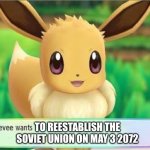 e | to reestablish the soviet union on may 3 2072 | image tagged in eevee | made w/ Imgflip meme maker