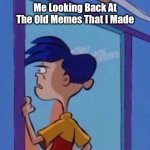 I'm Back! How Long Was I Away? | Me Looking Back At The Old Memes That I Made | image tagged in rolf meme,funny memes | made w/ Imgflip meme maker