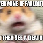 WHY AT THE BEGINNING? | Everyone if fallout 4; when they see a deathclaw | image tagged in screaming hampster,funny | made w/ Imgflip meme maker