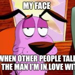 Unamused Courage | My face; When other people talk to the man I'm in love with | image tagged in unamused courage | made w/ Imgflip meme maker