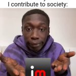 I'm joking | My unemployed self when somebody asks how I contribute to society: | image tagged in khaby lame obvious | made w/ Imgflip meme maker