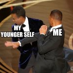 cringe | MY younger self; Me | image tagged in will smith punching chris rock,slap | made w/ Imgflip meme maker