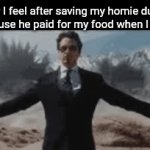 Cant relate | How I feel after saving my homie during WW3 because he paid for my food when I was broke: | image tagged in gifs,funny,meme,funny meme,funny memes,relatable | made w/ Imgflip video-to-gif maker