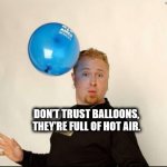 Hot Air | Don’t trust balloons, they’re full of hot air. | image tagged in balloon man,balloon head,trust | made w/ Imgflip meme maker