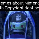That's just me, but I saw many of that Nintendo memes. While I know the problem with Nintendo, that memes is slowly overrated. | Memes about Nintendo with Copyright right now: | image tagged in gifs,buzz lightyear clones,nintendo | made w/ Imgflip video-to-gif maker