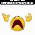 AAAAAAAAAAAAAAAAAAAAAAAAAAAAAAAAAA | Me when the simpsons stop simpsoning: | image tagged in gifs,the simpsons,simpsons | made w/ Imgflip video-to-gif maker