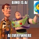 AI everywhere | Bimo is AI; AI everywhere | image tagged in memes,x x everywhere | made w/ Imgflip meme maker