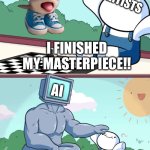 Seriously ai slop needs to stop. | Artists; I finished my masterpiece!! AI; Good job. | image tagged in baby beats computer at chess 2-panel | made w/ Imgflip meme maker