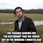 Dictionaries in the class | The teacher looking for the dictionary that we threw out of the window 2 minutes ago | image tagged in gifs,school,dictionary | made w/ Imgflip video-to-gif maker