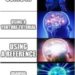 Expanding Brain | USing ai; using a youtube tutorial; using a reference; drawing something original | image tagged in memes,expanding brain | made w/ Imgflip meme maker
