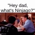 Genuinely this show might have saved me | "Hey dad, what's Ninjago?" | image tagged in gifs,ninjago,hey dad,peak | made w/ Imgflip video-to-gif maker