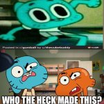 Gumball meme bc why not | Who the heck made this? | image tagged in the amazing world of gumball | made w/ Imgflip meme maker