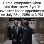 Empty Title (Meme_Lord2.0 cover and remake) | Dental companies when you don't know if you'll have time for an appointment on July 28th, 2056 at 3 PM | image tagged in gifs,dentist,time,funny,future,appointment | made w/ Imgflip video-to-gif maker