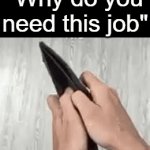 Why else would I sherlock? | "Why do you need this job" | image tagged in gifs,relatable,funny | made w/ Imgflip video-to-gif maker