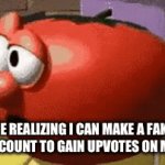 I mean, as long as they don’t click on the profile | Me realizing I can make a fake flick7 account to gain upvotes on my memes | image tagged in gifs,flick7 | made w/ Imgflip video-to-gif maker