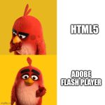 Adobe Flash Player vs HTML5 | HTML5; Adobe Flash Player | image tagged in angry bird red drake,adobe flash | made w/ Imgflip meme maker