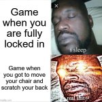 "Let me take my eyes off the screen for 0.04 nanoseconds" | Game when you are fully locked in; Game when you got to move your chair and scratch your back | image tagged in memes,sleeping shaq | made w/ Imgflip meme maker