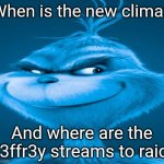 Blue Grinch | When is the new climax; And where are the j3ffr3y streams to raid | image tagged in blue grinch | made w/ Imgflip meme maker