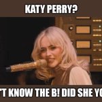 Sabrina mad | Katy Perry? I Don't know the b! Did she yodel? | image tagged in sabrina mad,sabrina carpenter,katy perry,yodel,funny,memes | made w/ Imgflip meme maker
