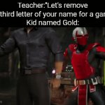 *Laugh in God intense* | Teacher:"Let's remove the third letter of your name for a game!"
Kid named Gold: | image tagged in gifs,memes,funny,kid named | made w/ Imgflip video-to-gif maker