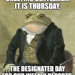 Gentleman frog | greetins gentlemen. It is Thursday, the designated day for our weekly reports. | image tagged in gentleman frog | made w/ Imgflip meme maker