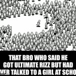 Bro's gotta know | That bro who said he got ultimate rizz but had never talked to a girl at school | image tagged in gifs,rizz | made w/ Imgflip video-to-gif maker