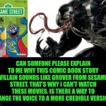 Funny | Can someone please explain to me why this comic book story villain sounds like grover from sesame Street. That's why I can't watch these movies. Is there a way to change the voice to a more credible version? | image tagged in funny,marvel comics,spiderman,venom,sesame street,voice | made w/ Imgflip meme maker