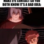 But we're still gonna do it | When you and bro make eye contact so you both know it's a bad idea: | image tagged in sukuna and mahito staring at each other,bad idea | made w/ Imgflip meme maker