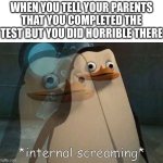 school | when you tell your parents that you completed the test but you did horrible there | image tagged in private internal screaming,fun,relatable,memes,penguins of madagascar | made w/ Imgflip meme maker