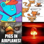 PIGS IN AIRPLANES #2 | Pigs in airplanes! | image tagged in ruin this fill in meme 584 | made w/ Imgflip meme maker