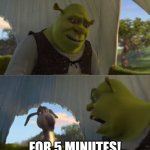 Shrek can you ___ for 5 Minutes!