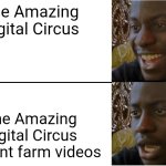 Disappointed Black Guy | The Amazing Digital Circus; The Amazing Digital Circus content farm videos | image tagged in disappointed black guy | made w/ Imgflip meme maker