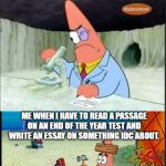 Seems about right. | Me writing lore for my own original characters and designing my original designs for already existing characters. Me when I have to read a passage on an end of the year test and write an essay on something idc about. | image tagged in patrick smart dumb | made w/ Imgflip meme maker