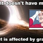 Black Holes suck in light | Light doesn't have mass; Light is affected by gravity | image tagged in black hole,thermo,pchem,light,gravity | made w/ Imgflip meme maker