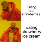 Meme I made while eating strawberry ice cream | Eating real strawberries; Eating strawberry ice cream | image tagged in memes,drake hotline bling,strawberry | made w/ Imgflip meme maker