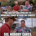 like dude, okay? | OH, this guy has spoilers to invincible cause he read the comics! see, nobody cares. | image tagged in memes,see nobody cares | made w/ Imgflip meme maker