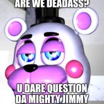 are we deadass | Are we deadass? u dare question da mighty jimmy | image tagged in are we deadass | made w/ Imgflip meme maker