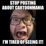 I genuinely don't have to know about that web cartoon you liked but here it is anyway... | Stop posting about Cartoonmania; I'm tired of seeing it! | image tagged in stop posting about among us,cartoonmania,deviantart,memes,cartoon,cartoons | made w/ Imgflip meme maker