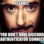 Jarvis | CLEARLY, YOU DON'T HAVE DISCORD 2FA AUTHENTICATOR CONNECTED. | image tagged in jarvis | made w/ Imgflip meme maker