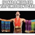 Reaction Card: I don't care! | If I had a medal for every time I didn't care... | image tagged in olympic medal | made w/ Imgflip meme maker