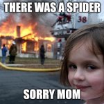 Disaster Girl | there was a spider; sorry mom | image tagged in memes,disaster girl | made w/ Imgflip meme maker