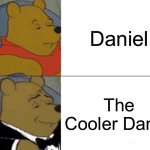 Tuxedo Winnie The Pooh | Daniel; The Cooler Daniel | image tagged in memes,tuxedo winnie the pooh | made w/ Imgflip meme maker