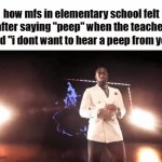 peep | how mfs in elementary school felt after saying "peep" when the teacher said "i dont want to hear a peep from you" | image tagged in gifs,memes,funny,true,relatable,school | made w/ Imgflip video-to-gif maker