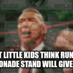 Clever title | what little kids think running a lemonade stand will give them | image tagged in gifs,memes,run,why are you reading this | made w/ Imgflip video-to-gif maker