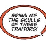 Bring me the skulls of these Traitors!