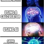 Expanding Brain | rushing through the test; using a calculator; using AI; suing the school for child abuse | image tagged in memes,expanding brain | made w/ Imgflip meme maker