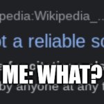 Wikipedia | Me: what? | image tagged in wikipedia | made w/ Imgflip meme maker