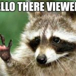 Hello raccoon | hello there viewers | image tagged in hello raccoon | made w/ Imgflip meme maker
